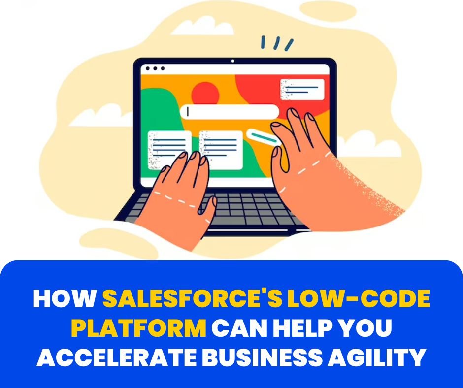 How Salesforce's Low-Code Platform Can Help You Accelerate Business Agility